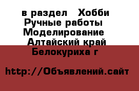  в раздел : Хобби. Ручные работы » Моделирование . Алтайский край,Белокуриха г.